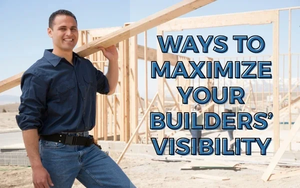 A builder standing at a Parade of Homes framed construction site, overlaid with the text: Ways to maximize your builders' visibility